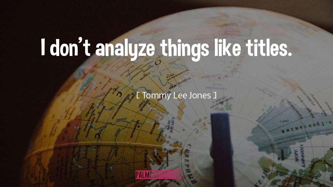 Analyze quotes by Tommy Lee Jones