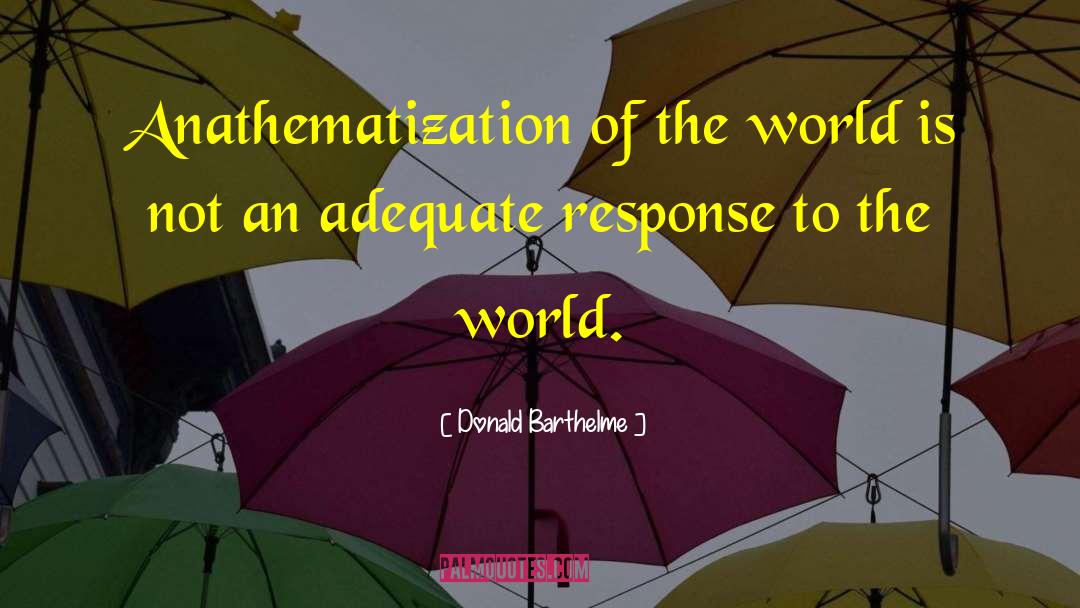 Anathematization quotes by Donald Barthelme