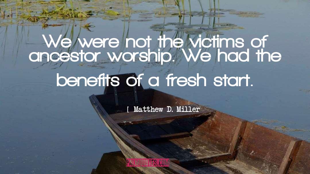 Ancestor Worship quotes by Matthew D. Miller
