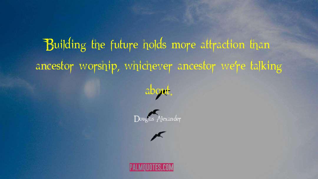 Ancestor Worship quotes by Douglas Alexander