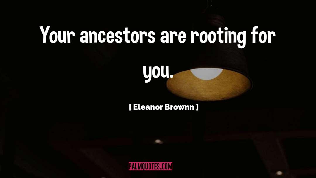 Ancestry quotes by Eleanor Brownn