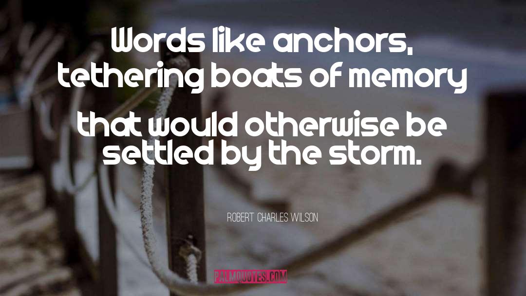 Anchors quotes by Robert Charles Wilson