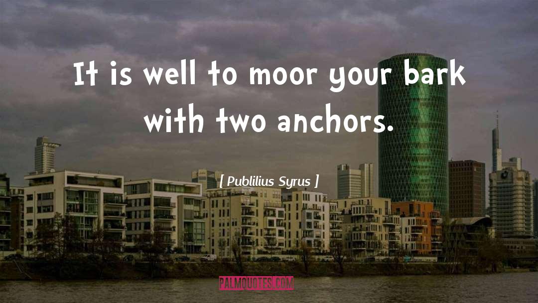 Anchors quotes by Publilius Syrus