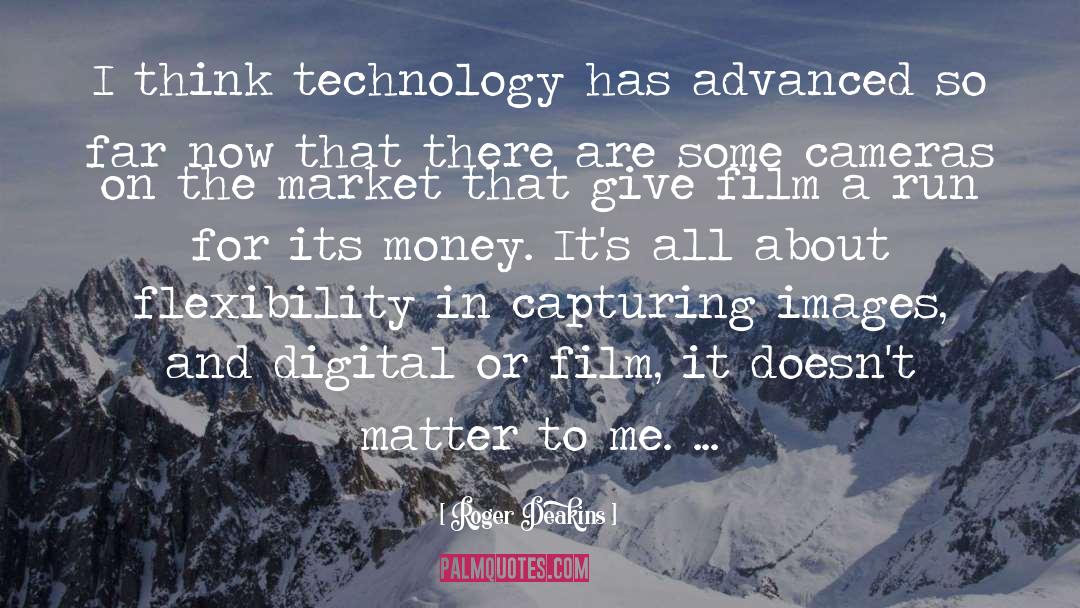 Ancient Advanced Technology quotes by Roger Deakins