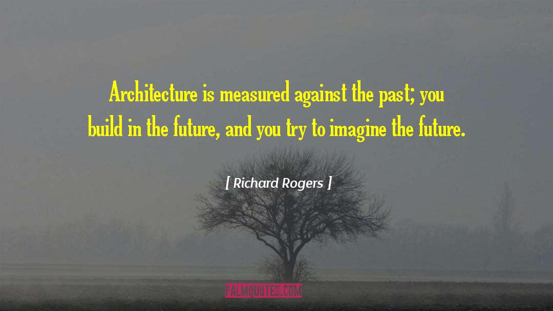 Ancient Architecture quotes by Richard Rogers