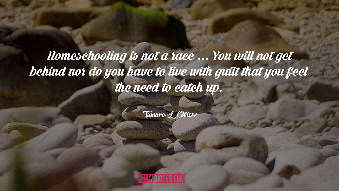 And Homeschooling quotes by Tamara L. Chilver