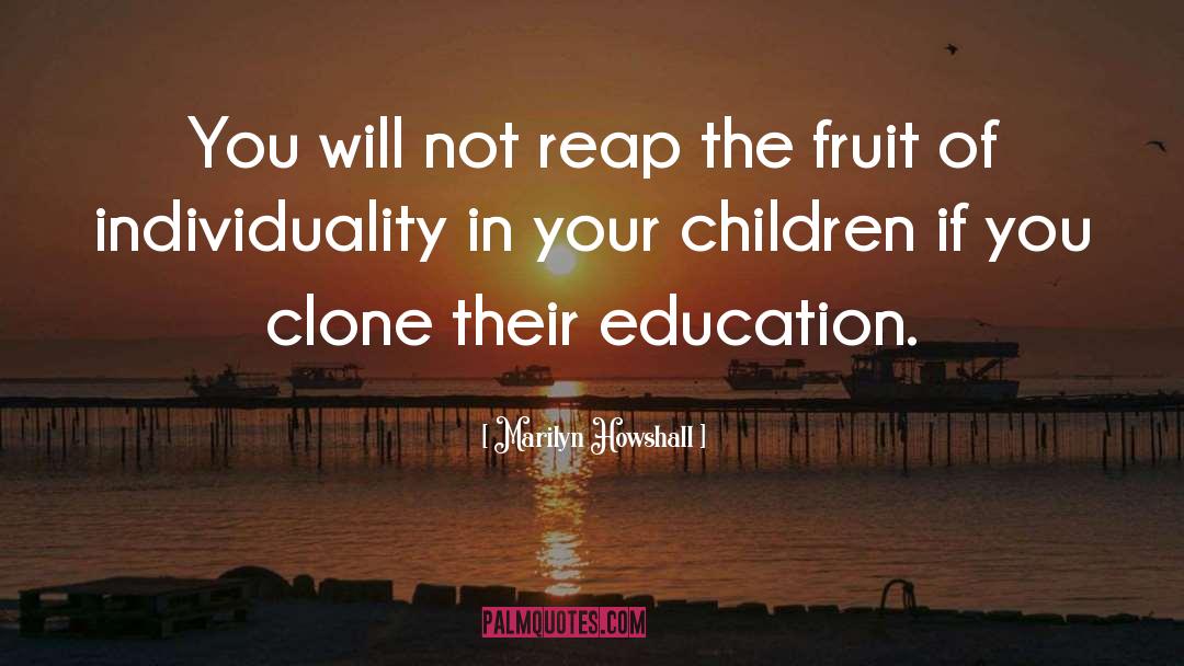 And Homeschooling quotes by Marilyn Howshall