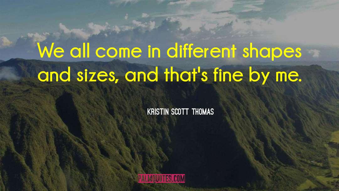And Sizes quotes by Kristin Scott Thomas