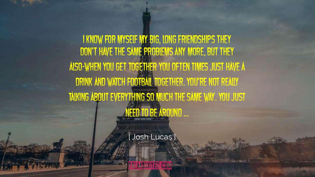 And Totally Relevant quotes by Josh Lucas