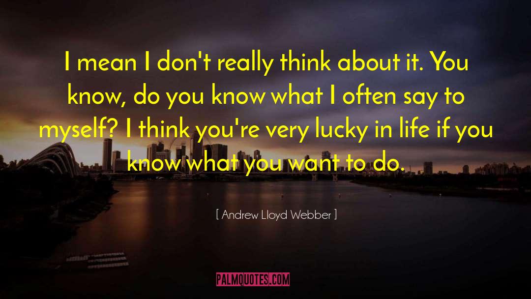 Andrew Lloyd Webber quotes by Andrew Lloyd Webber