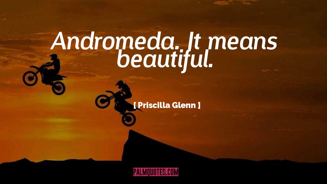 Andromeda quotes by Priscilla Glenn