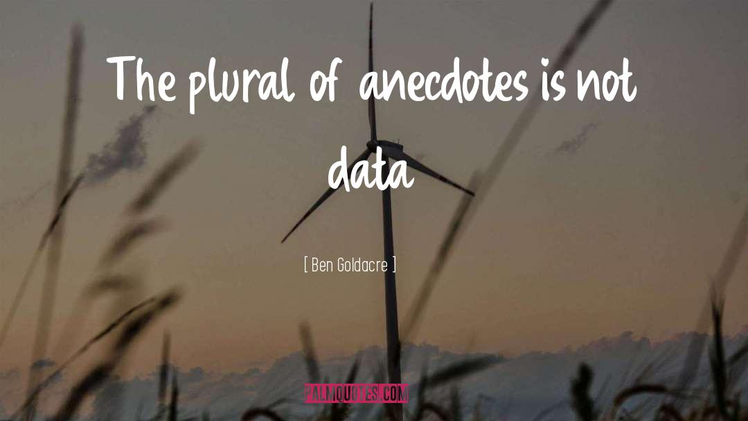 Anecdotes quotes by Ben Goldacre