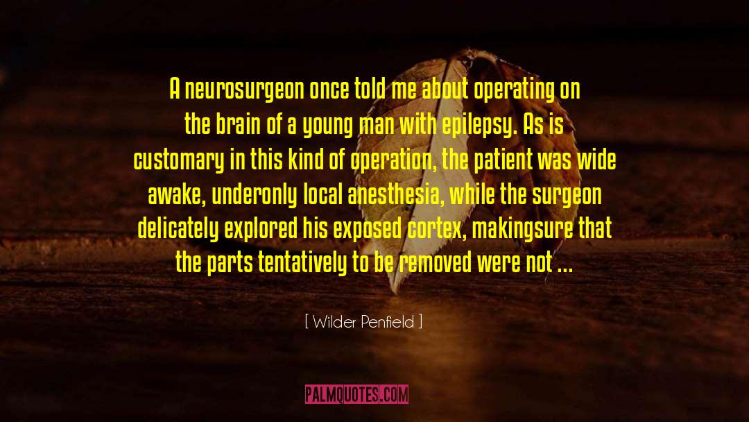 Anesthesia quotes by Wilder Penfield