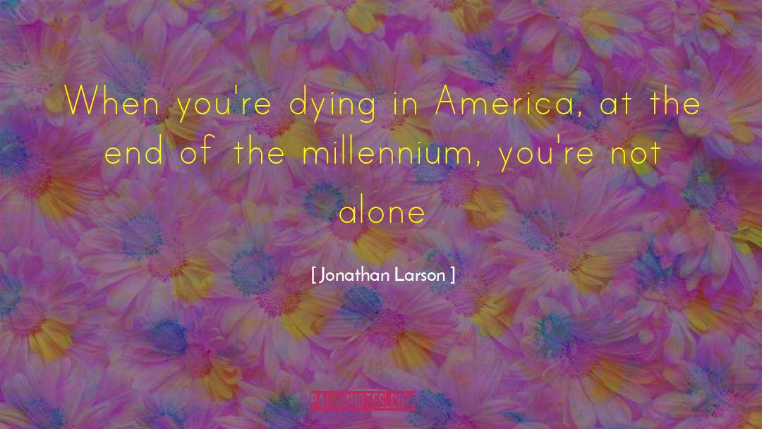 Angels In America Millennium Approaches quotes by Jonathan Larson