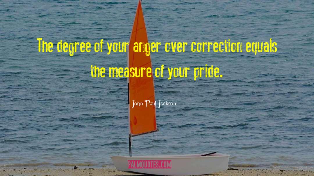 Anger Pride Deceit Greed quotes by John Paul Jackson
