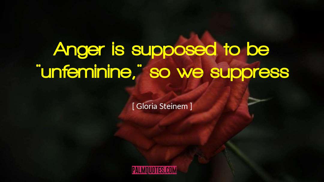 Anger Repression quotes by Gloria Steinem