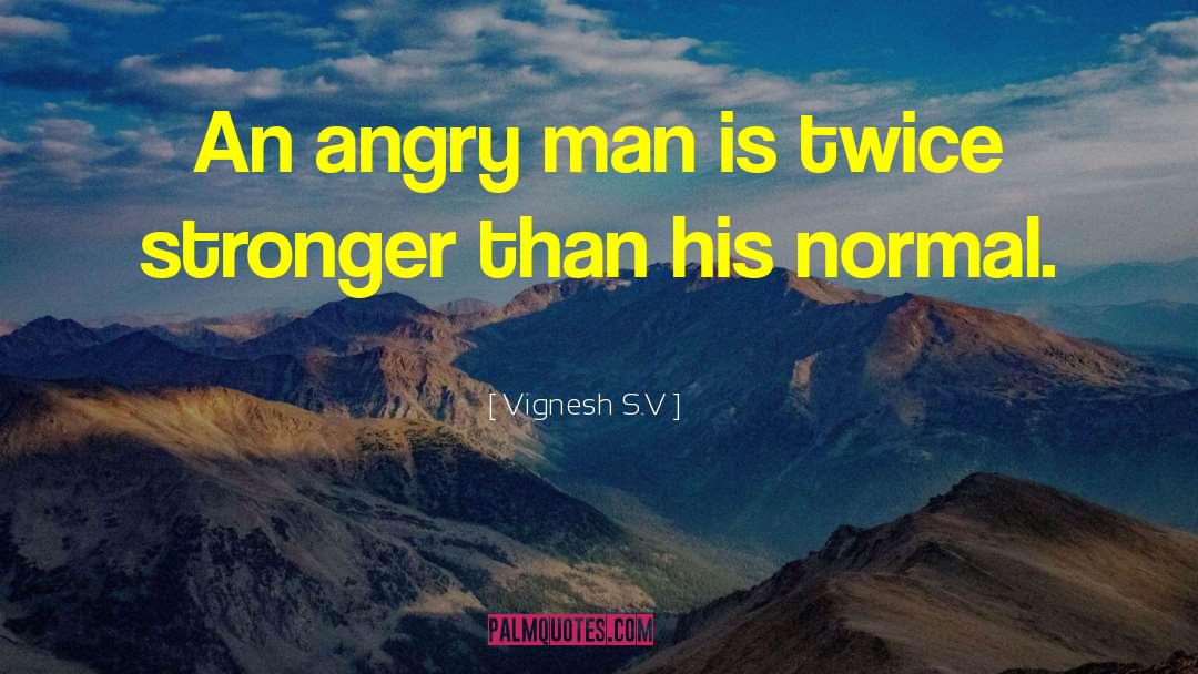 Angry Man quotes by Vignesh S.V