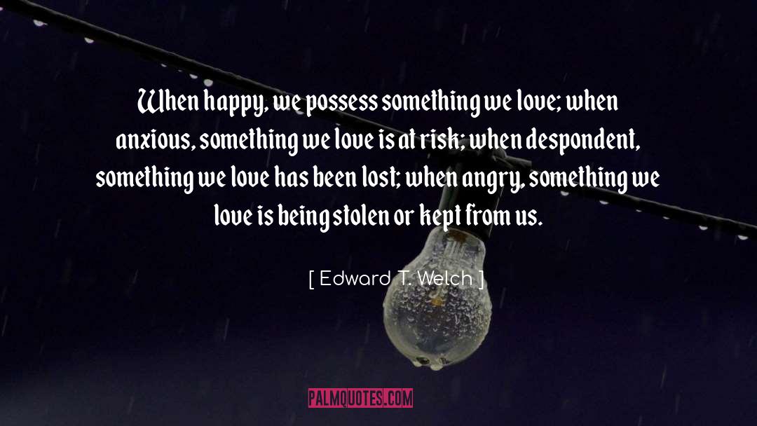 Angry quotes by Edward T. Welch