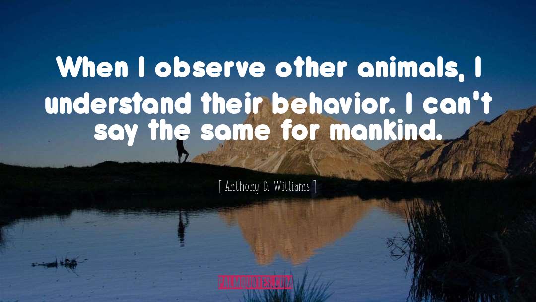 Animal Behavior quotes by Anthony D. Williams