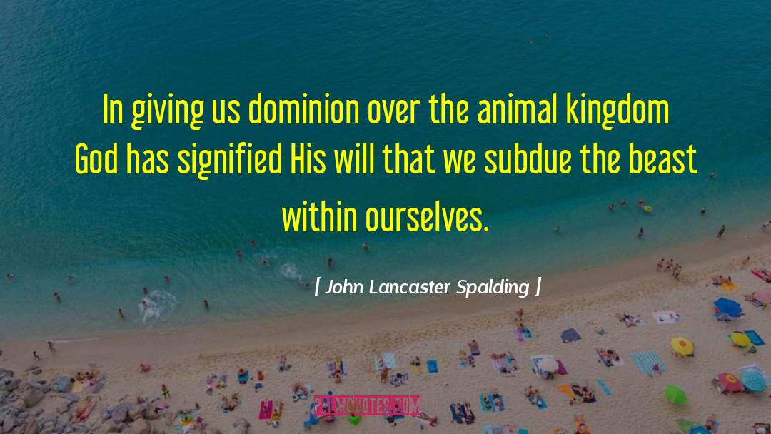 Animal Kingdom quotes by John Lancaster Spalding