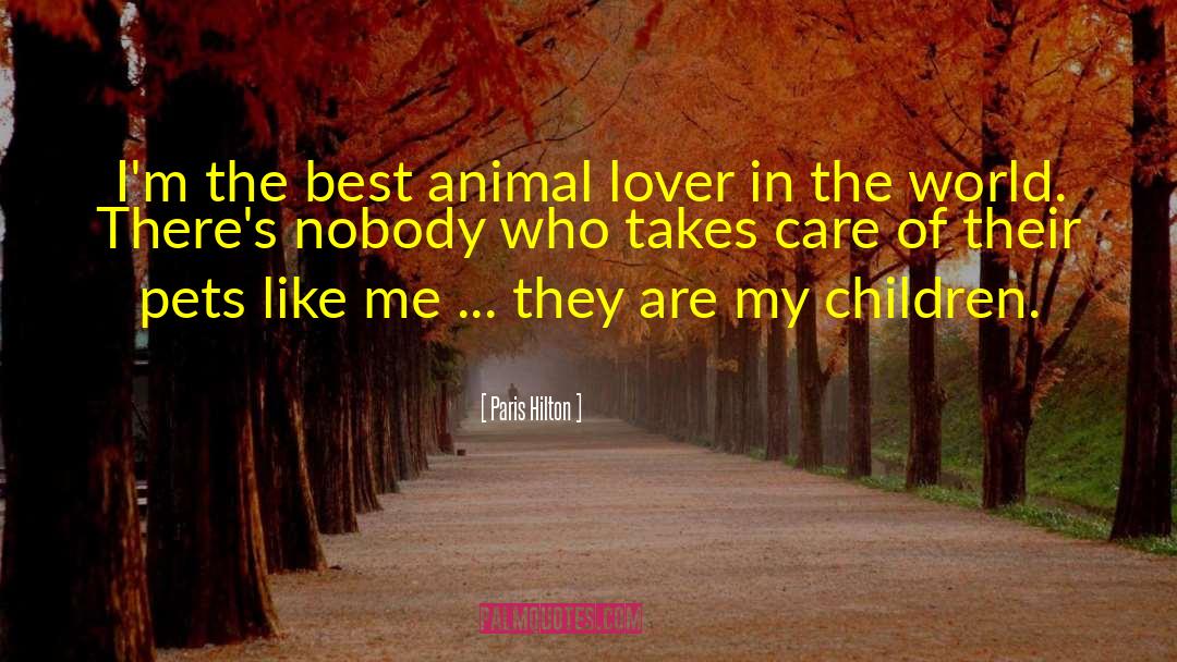 Animal Love quotes by Paris Hilton