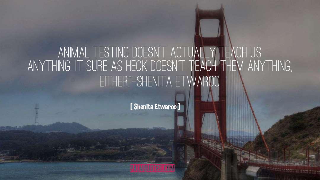 Animal Testing quotes by Shenita Etwaroo