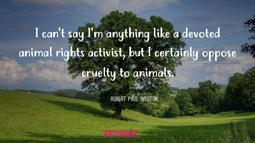 Animal Welfare quotes by Robert Paul Weston