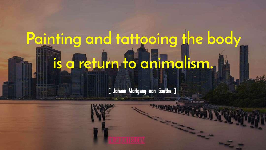 Animalism quotes by Johann Wolfgang Von Goethe