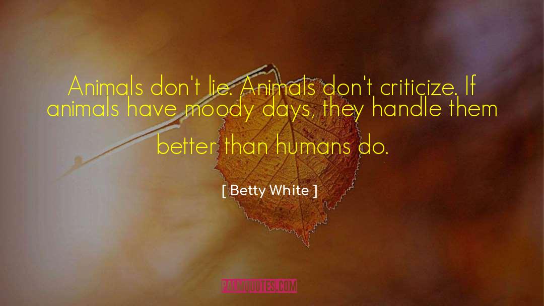 Animals Better Than Humans quotes by Betty White