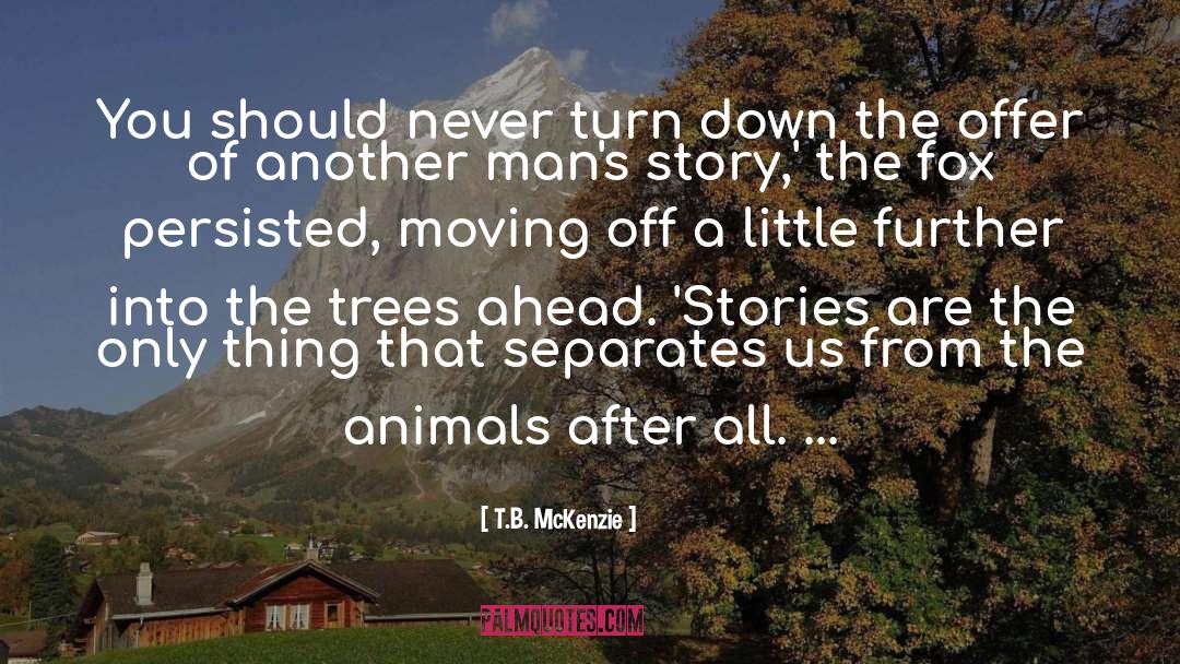 Animals Stories Heroism quotes by T.B. McKenzie