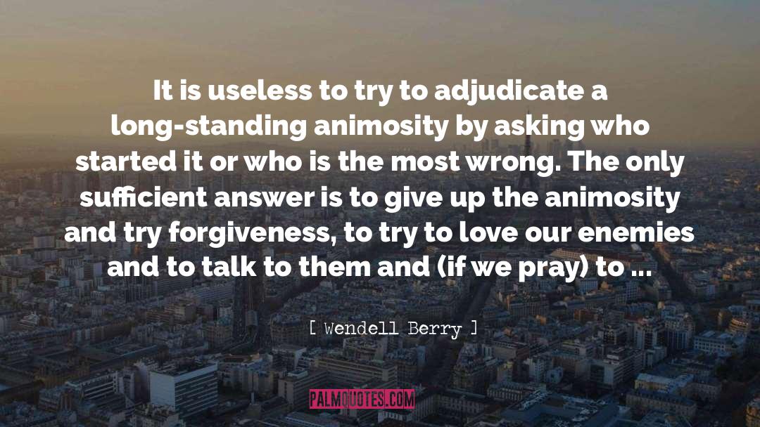 Animosity quotes by Wendell Berry