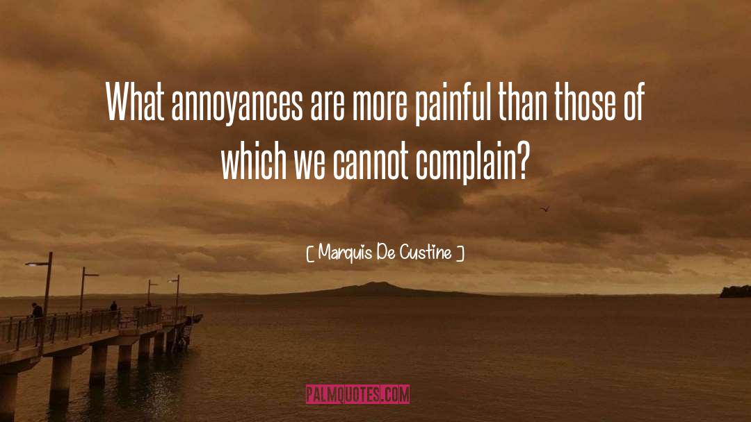 Annoyances quotes by Marquis De Custine