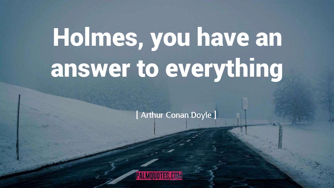 Answer To Everything quotes by Arthur Conan Doyle