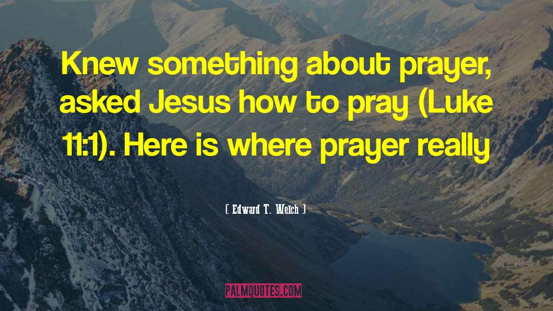 Answerd To Prayer quotes by Edward T. Welch