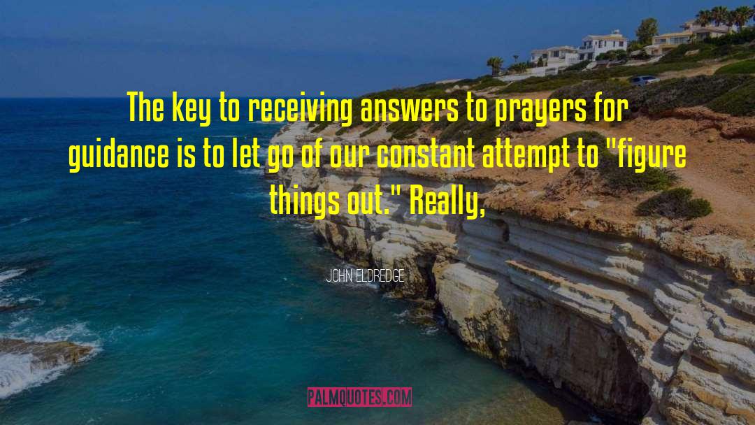 Answers To Prayers quotes by John Eldredge
