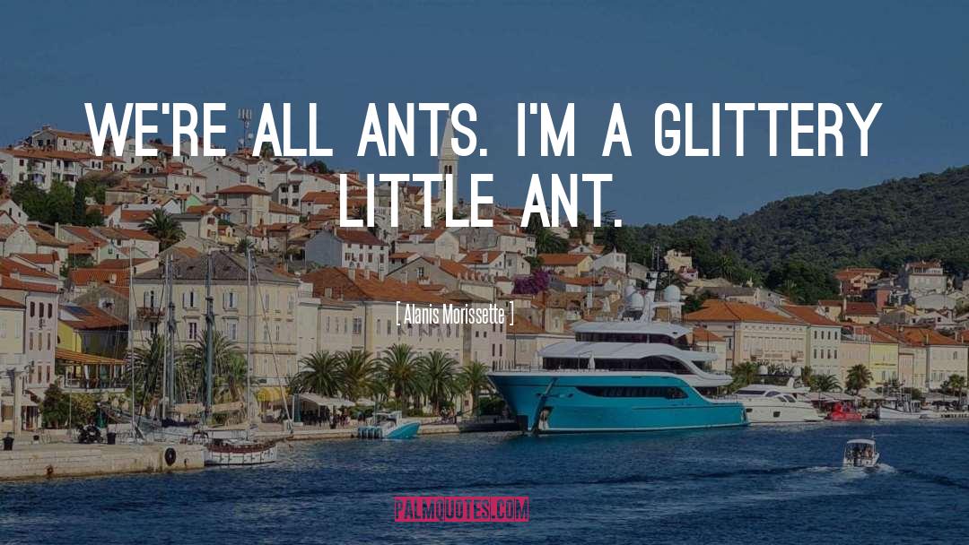 Ant quotes by Alanis Morissette