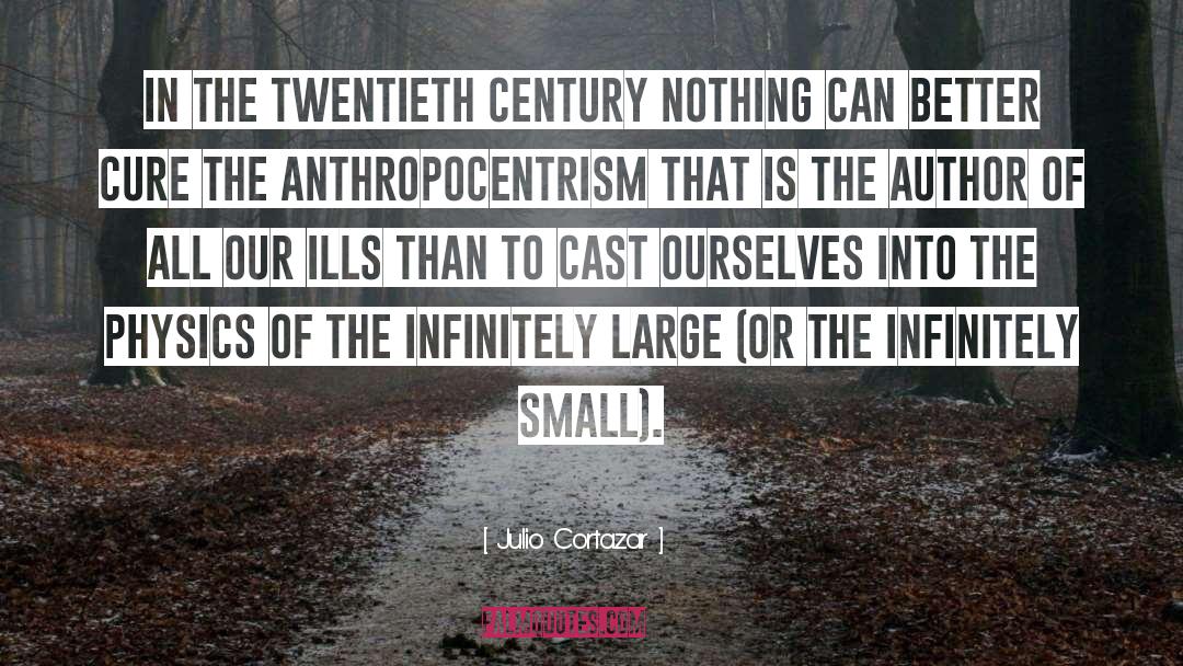 Anthropocentrism quotes by Julio Cortazar