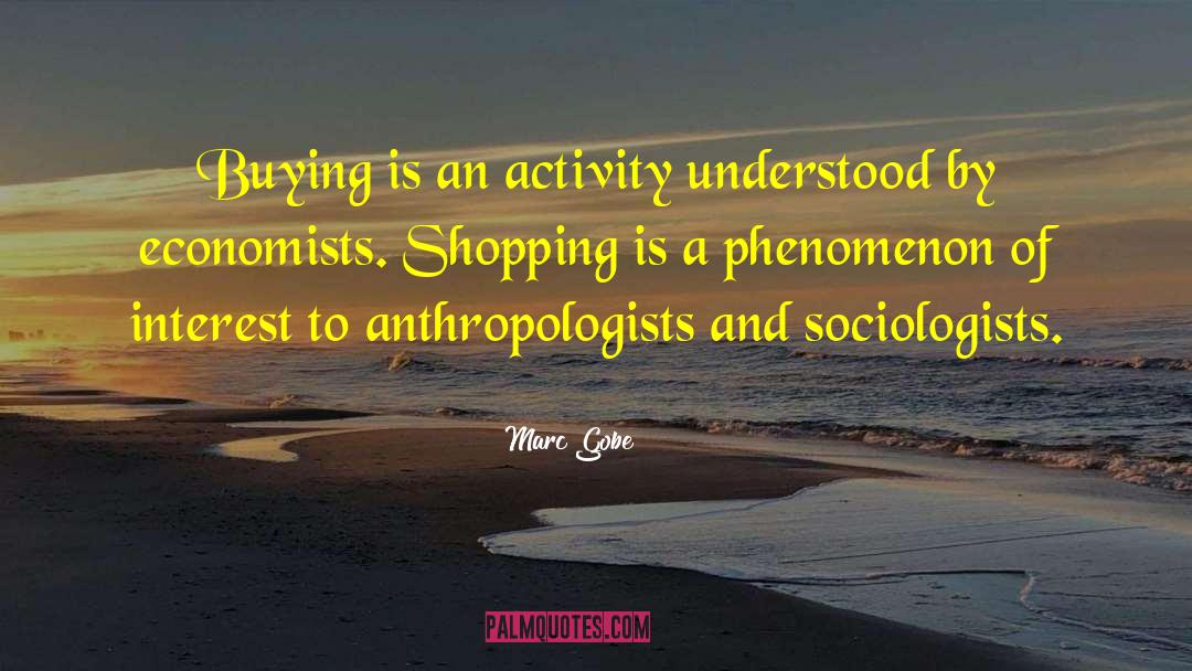 Anthropologists quotes by Marc Gobe