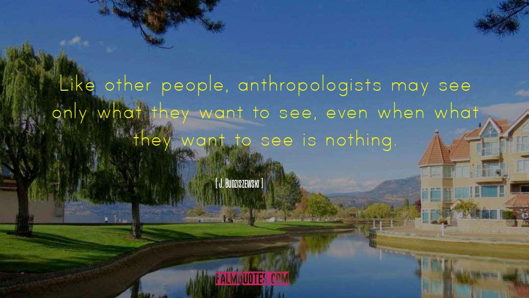 Anthropologists quotes by J. Budziszewski