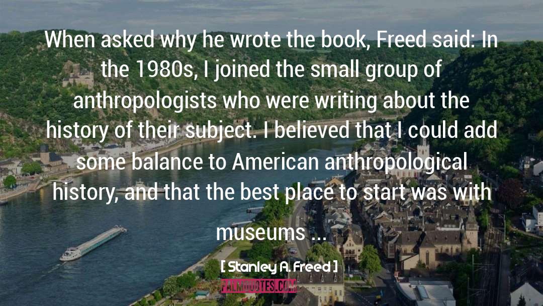 Anthropologists quotes by Stanley A. Freed