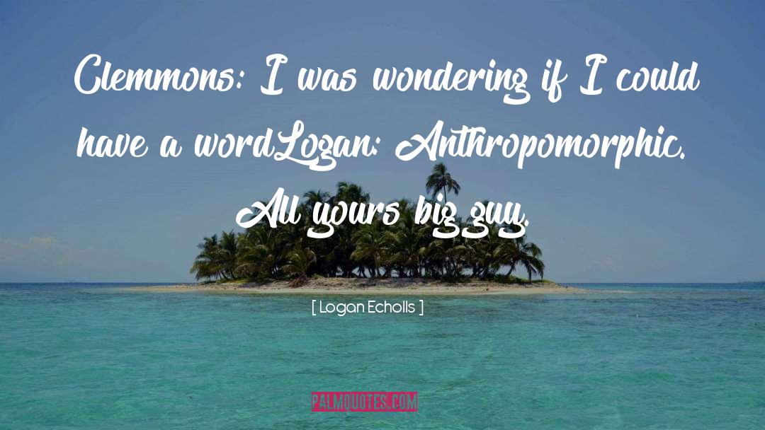 Anthropomorphic quotes by Logan Echolls