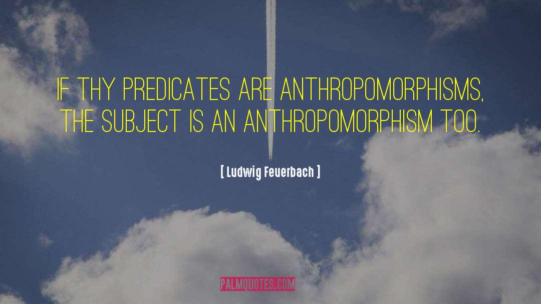 Anthropomorphism quotes by Ludwig Feuerbach