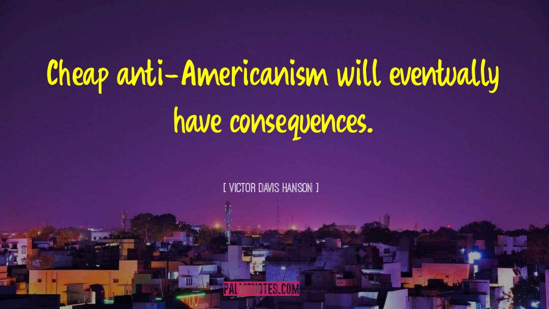 Anti Americanism quotes by Victor Davis Hanson