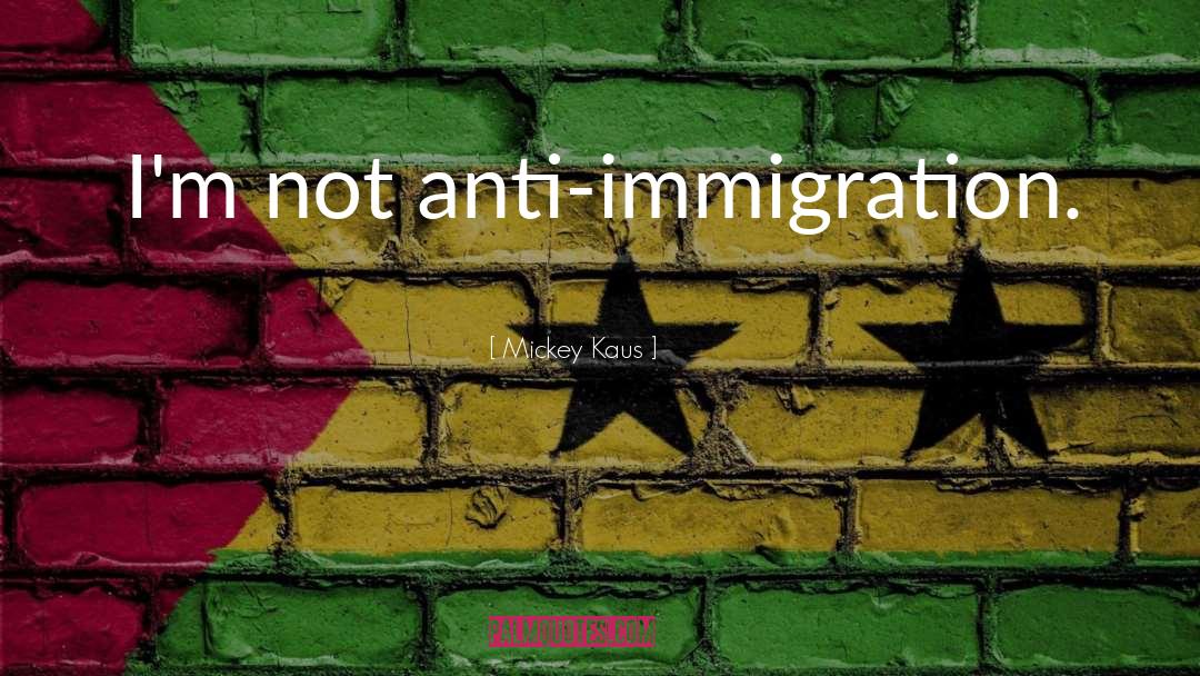 Anti Immigration quotes by Mickey Kaus