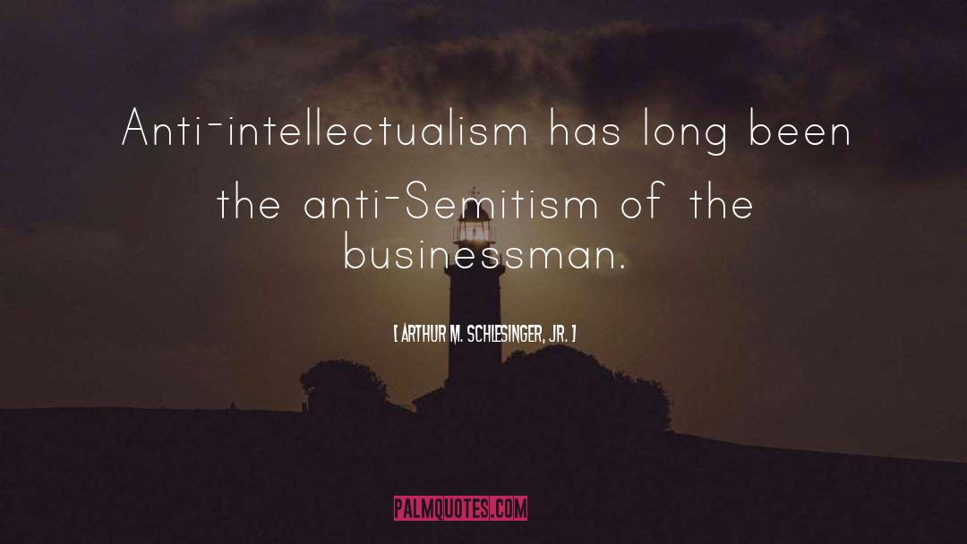 Anti Intellectualism quotes by Arthur M. Schlesinger, Jr.