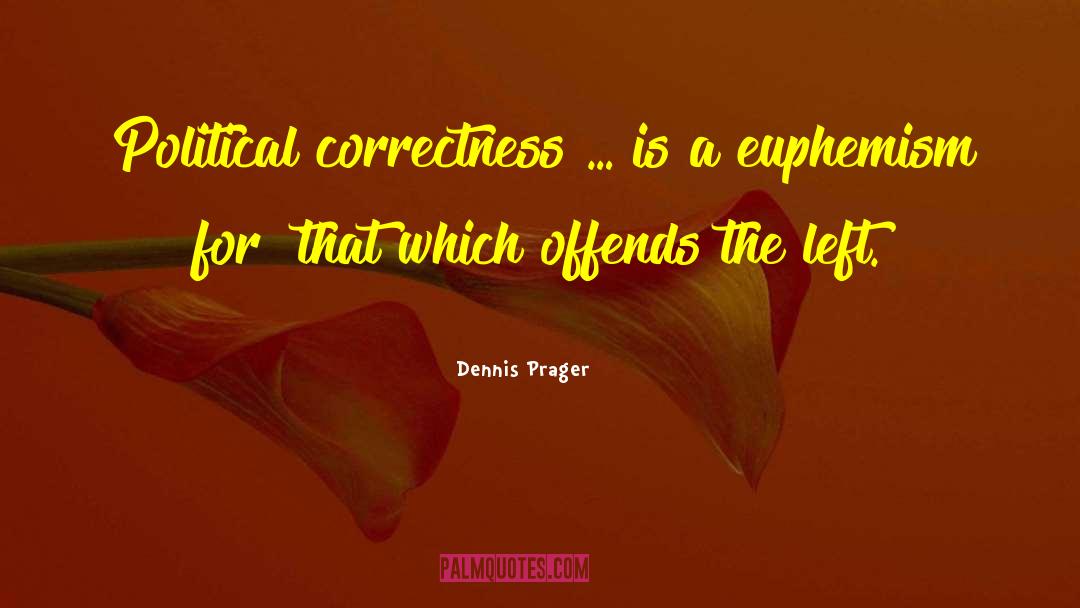 Anti Political Correctness quotes by Dennis Prager