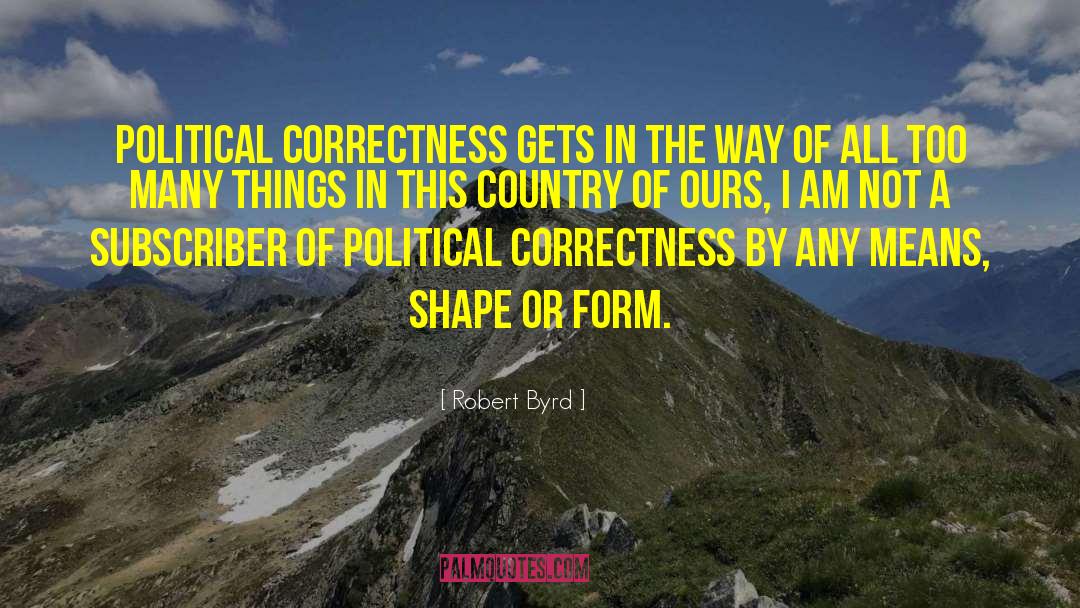 Anti Political Correctness quotes by Robert Byrd