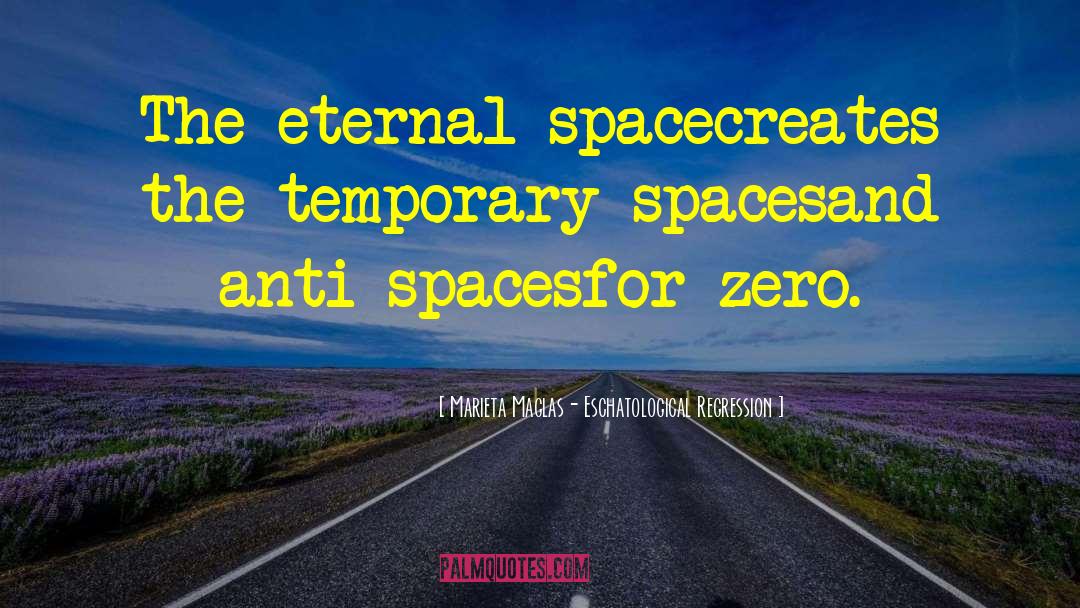 Anti Spaces quotes by Marieta Maglas- Eschatological Regression