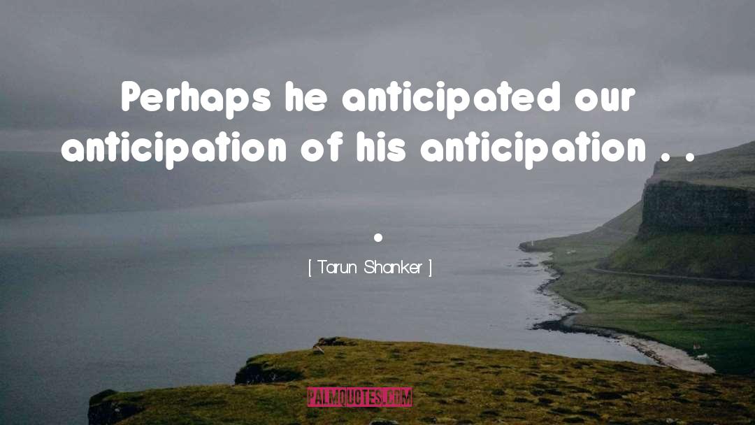 Anticipation quotes by Tarun Shanker