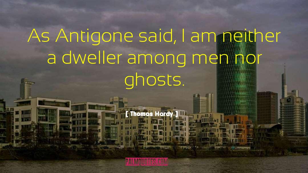 Antigone quotes by Thomas Hardy